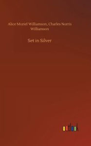Title: Set in Silver, Author: Alice Muriel Williamson