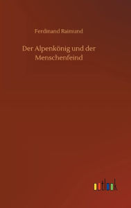 Title: Der Alpenkönig und der Menschenfeind, Author: Ferdinand Raimund