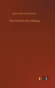 Title: The Mind in the Making, Author: James Harvey Robinson