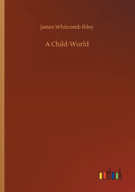 Title: A Child-World, Author: James Whitcomb Riley