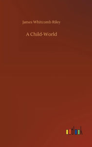 Title: A Child-World, Author: James Whitcomb Riley