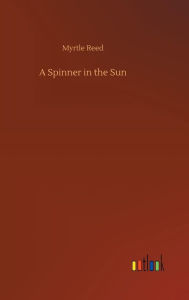 Title: A Spinner in the Sun, Author: Myrtle Reed