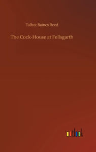 Title: The Cock-House at Fellsgarth, Author: Talbot Baines Reed