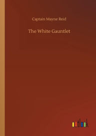 Title: The White Gauntlet, Author: Captain Mayne Reid