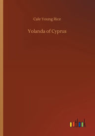 Title: Yolanda of Cyprus, Author: Cale Young Rice