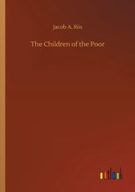 Title: The Children of the Poor, Author: Jacob A. Riis