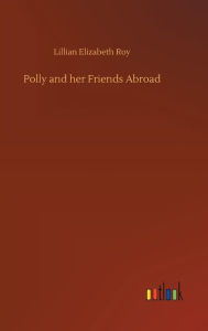 Title: Polly and her Friends Abroad, Author: Lillian Elizabeth Roy