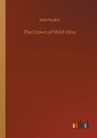 Title: The Crown of Wild Olive, Author: John Ruskin