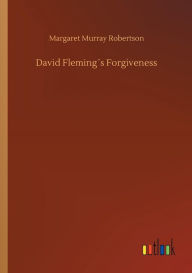 Title: David Flemingï¿½s Forgiveness, Author: Margaret Murray Robertson