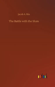 Title: The Battle with the Slum, Author: Jacob A. Riis