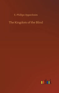 Title: The Kingdom of the Blind, Author: E Phillips Oppenheim
