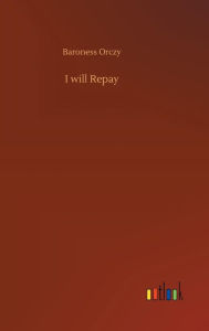 Title: I will Repay, Author: Baroness Orczy