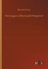 Title: The League of the Scarlet Pimpernel, Author: Baroness Orczy