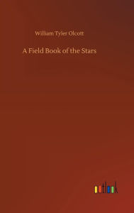 Title: A Field Book of the Stars, Author: William Tyler Olcott
