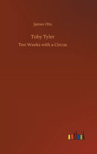 Title: Toby Tyler, Author: James Otis