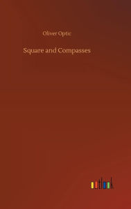 Title: Square and Compasses, Author: Oliver Optic