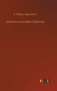 Title: Ambrose Lavendale, Diplomat, Author: E Phillips Oppenheim