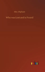 Title: Who was Lost and is Found, Author: Mrs. Oliphant