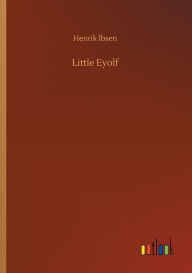 Title: Little Eyolf, Author: Henrik Ibsen