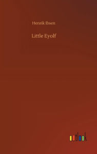 Title: Little Eyolf, Author: Henrik Ibsen