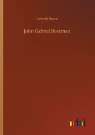 Title: John Gabriel Borkman, Author: Henrik Ibsen