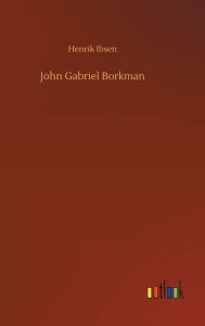 Title: John Gabriel Borkman, Author: Henrik Ibsen