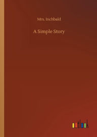 Title: A Simple Story, Author: Mrs. Inchbald