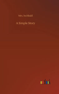 Title: A Simple Story, Author: Mrs. Inchbald