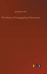 Title: The Story of Geographical Discovery, Author: Joseph Jacobs