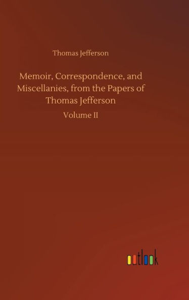 Memoir, Correspondence, and Miscellanies, from the Papers of Thomas Jefferson