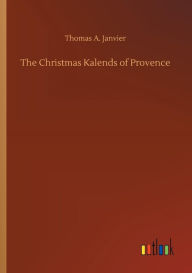 Title: The Christmas Kalends of Provence, Author: Thomas A Janvier