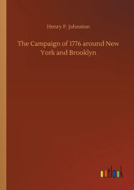Title: The Campaign of 1776 around New York and Brooklyn, Author: Henry P. Johnston