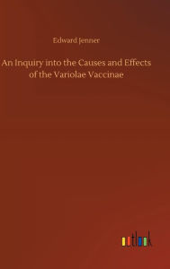 Title: An Inquiry into the Causes and Effects of the Variolae Vaccinae, Author: Edward Jenner