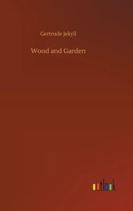 Title: Wood and Garden, Author: Gertrude Jekyll