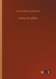 Title: A Boy of Galilee, Author: Annie Fellows Johnston