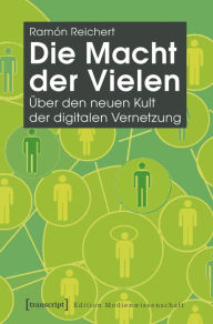 Title: Die Macht der Vielen: Über den neuen Kult der digitalen Vernetzung, Author: Ramón Reichert