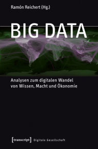 Title: Big Data: Analysen zum digitalen Wandel von Wissen, Macht und Ökonomie, Author: Ramón Reichert