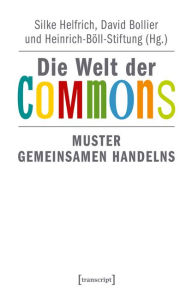 Title: Die Welt der Commons: Muster gemeinsamen Handelns, Author: Silke Helfrich
