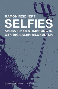 Title: Selfies - Selbstthematisierung in der digitalen Bildkultur, Author: Ramón Reichert