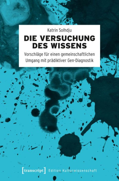 Die Versuchung des Wissens: Vorschläge für einen gemeinschaftlichen Umgang mit prädiktiver Gen-Diagnostik