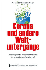 Title: Corona und andere Weltuntergänge: Apokalyptische Krisenhermeneutik in der modernen Gesellschaft, Author: Alexander-Kenneth Nagel