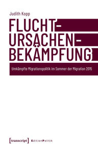 Title: Fluchtursachenbekämpfung: Umkämpfte Migrationspolitik im Sommer der Migration 2015, Author: Judith Kopp