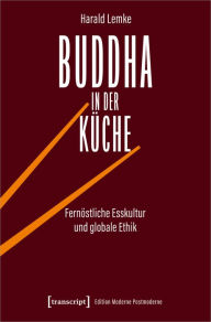 Title: Buddha in der Küche: Fernöstliche Esskultur und globale Ethik, Author: Harald Lemke