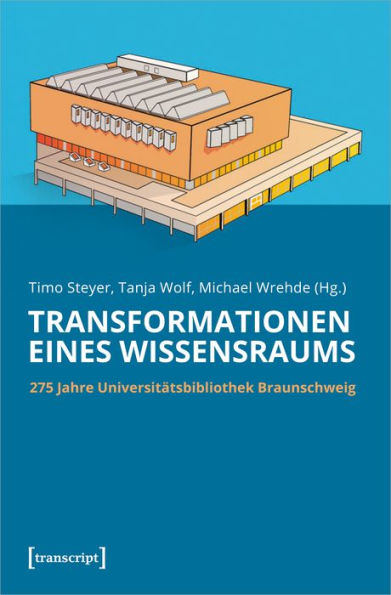 Transformationen eines Wissensraums: 275 Jahre Universitätsbibliothek Braunschweig
