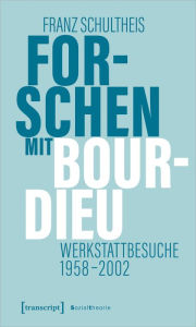 Title: Forschen mit Bourdieu: Werkstattbesuche 1958-2002, Author: Franz Schultheis