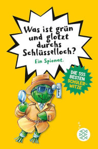 Title: Was ist grün und glotzt durchs Schlüsselloch? - Die 555 besten Schülerwitze, Author: Christian Petry