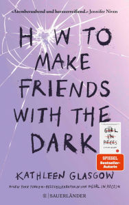 Title: How to Make Friends with the Dark: Jugendroman über Trauer, Verlust und Hoffnung ab 14 Jahre ? Für alle Leser von BookTok-Bestseller »Girl in Pieces« (von TikTok-Trend Autorin Kathleen Glasgow), Author: Kathleen Glasgow