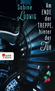 Title: Am Ende der Treppe, hinter der Tür, Author: Sabine Ludwig