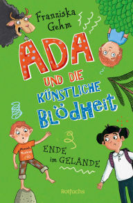 Title: Ada und die Künstliche Blödheit: Ende im Gelände Das Finale der lustigen Kinderbuchreihe ab 10 Jahren, Author: Franziska Gehm