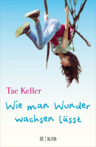 Title: Wie man Wunder wachsen lässt, Author: Tae Keller